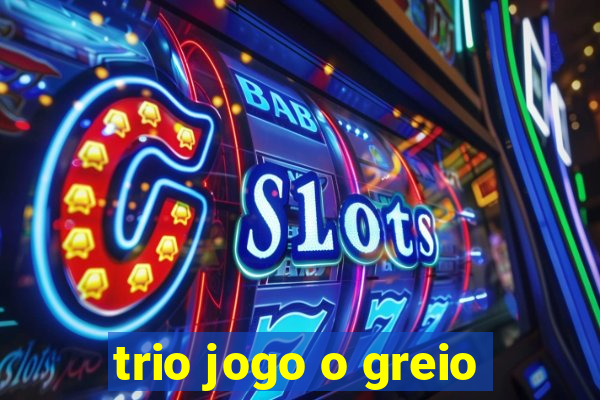 trio jogo o greio